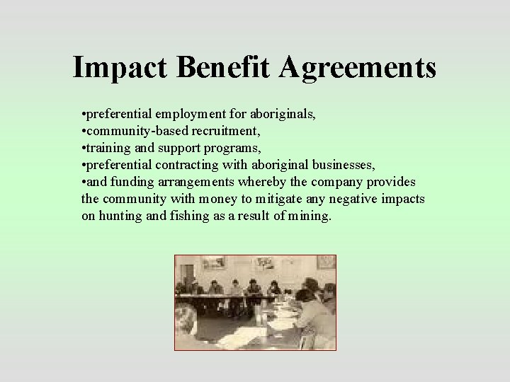 Impact Benefit Agreements • preferential employment for aboriginals, • community-based recruitment, • training and