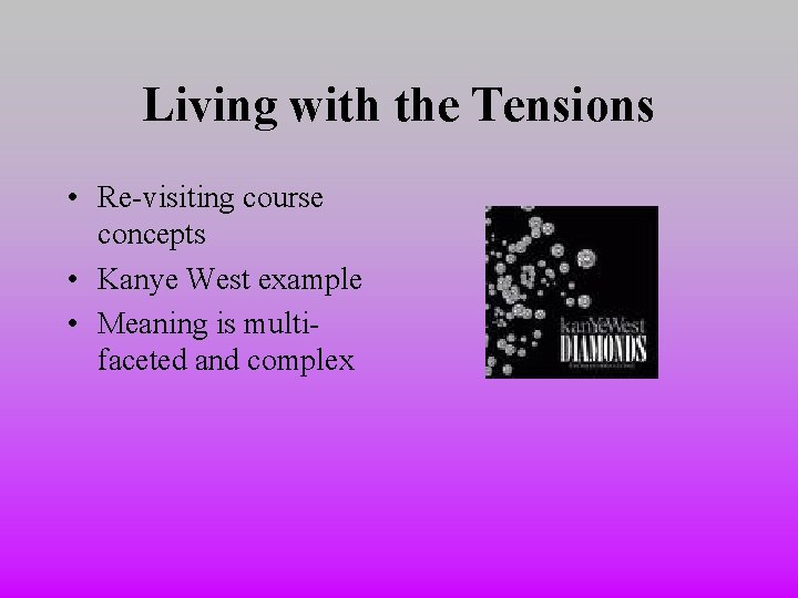 Living with the Tensions • Re-visiting course concepts • Kanye West example • Meaning