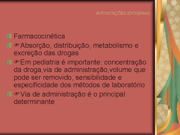 INTOXICAÇÕES EXÒGENAS Farmacocinética Absorção, distribuição, metabolismo e excreção das drogas Em pediatria é importante: