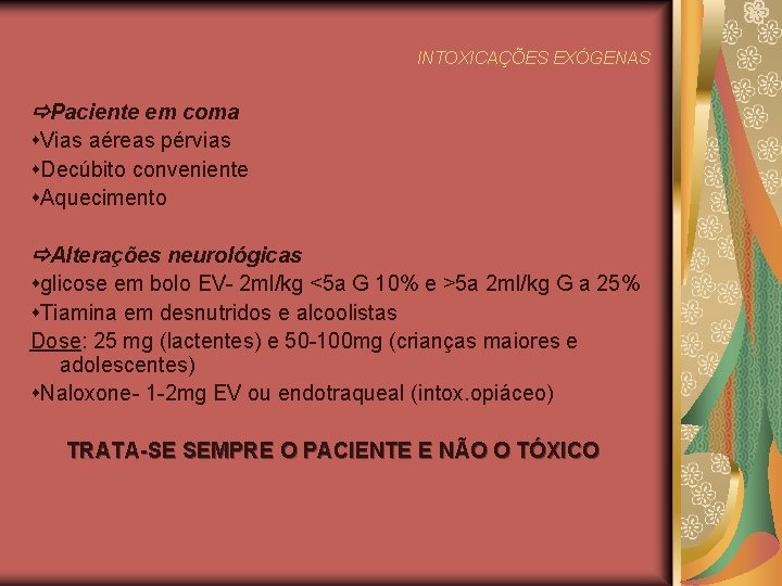 INTOXICAÇÕES EXÓGENAS Paciente em coma Vias aéreas pérvias Decúbito conveniente Aquecimento Alterações neurológicas glicose