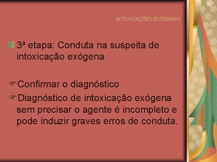 INTOXICAÇÕES EXÓGENAS 3ª etapa: Conduta na suspeita de intoxicação exógena Confirmar o diagnóstico Diagnóstico