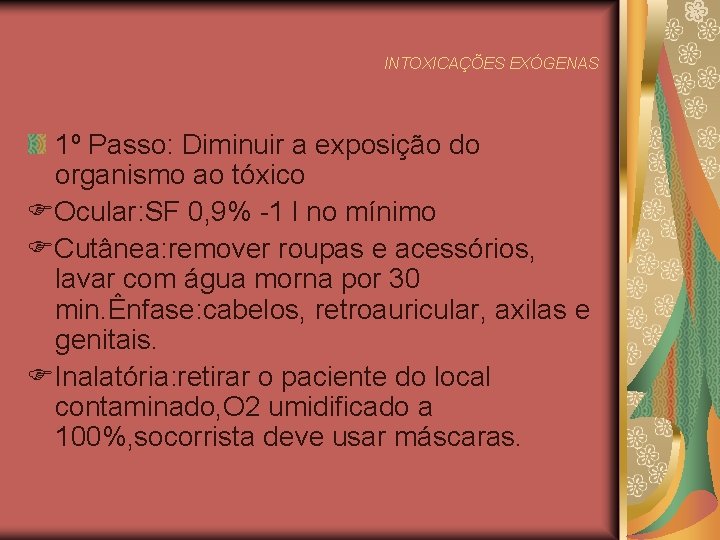 INTOXICAÇÕES EXÓGENAS 1º Passo: Diminuir a exposição do organismo ao tóxico Ocular: SF 0,