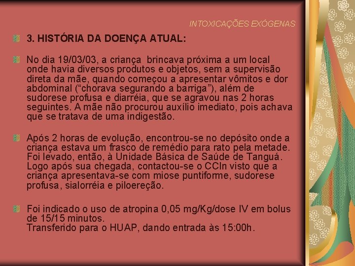 INTOXICAÇÕES EXÓGENAS 3. HISTÓRIA DA DOENÇA ATUAL: No dia 19/03/03, a criança brincava próxima