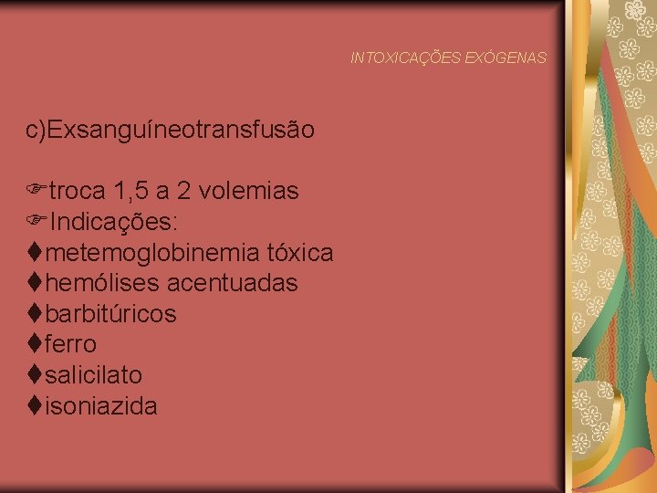 INTOXICAÇÕES EXÓGENAS c)Exsanguíneotransfusão troca 1, 5 a 2 volemias Indicações: metemoglobinemia tóxica hemólises acentuadas