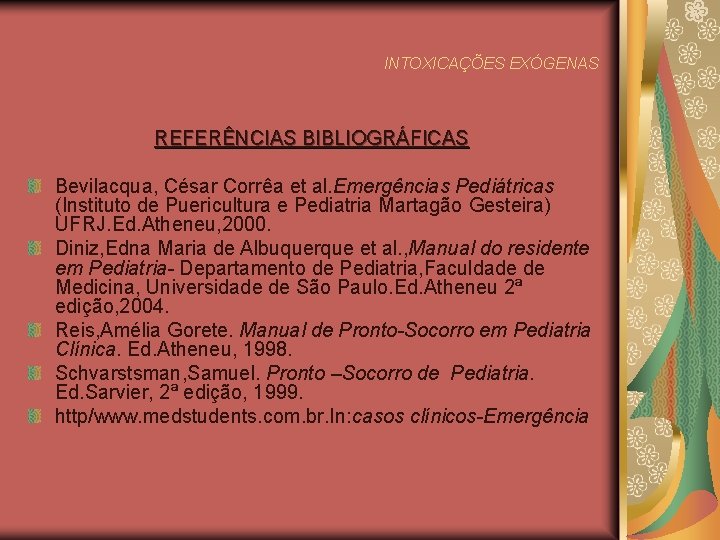 INTOXICAÇÕES EXÓGENAS REFERÊNCIAS BIBLIOGRÁFICAS Bevilacqua, César Corrêa et al. Emergências Pediátricas (Instituto de Puericultura