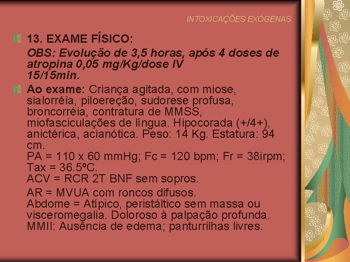 INTOXICAÇÕES EXÓGENAS 13. EXAME FÍSICO: OBS: Evolução de 3, 5 horas, após 4 doses