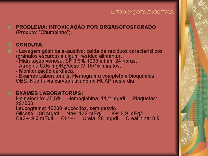 INTOXICAÇÕES EXÓGENAS PROBLEMA: INTOXICAÇÃO POR ORGANOFOSFORADO (Produto: “Chumbinho”). CONDUTA: - Lavagem gástrica exaustiva: saída