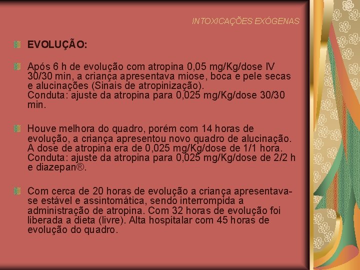 INTOXICAÇÕES EXÓGENAS EVOLUÇÃO: Após 6 h de evolução com atropina 0, 05 mg/Kg/dose IV