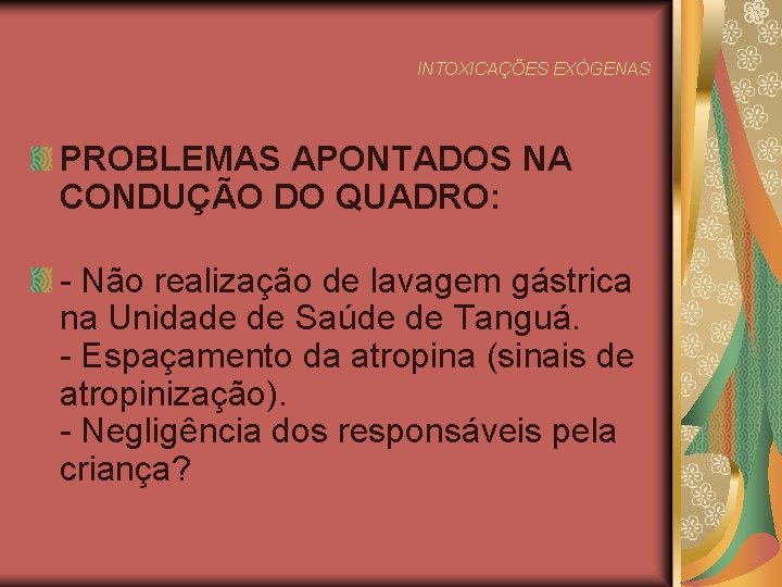 INTOXICAÇÕES EXÓGENAS PROBLEMAS APONTADOS NA CONDUÇÃO DO QUADRO: - Não realização de lavagem gástrica