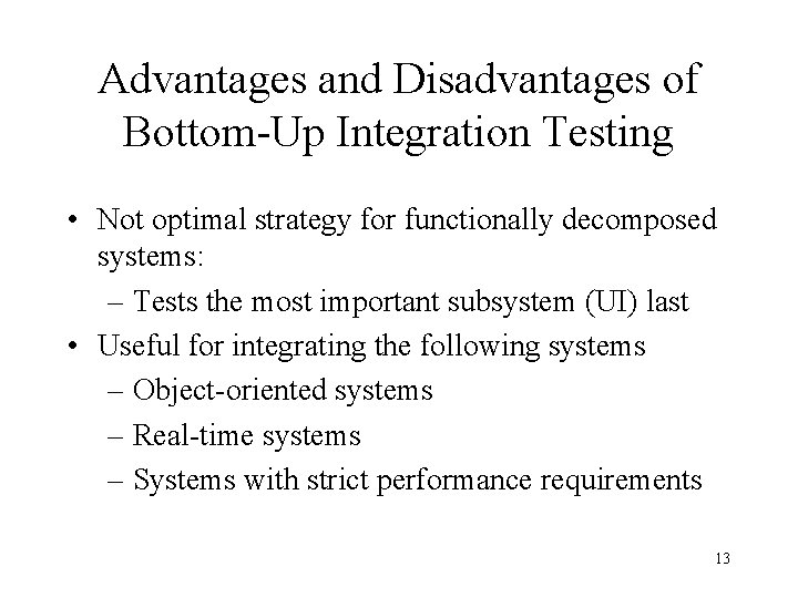 Advantages and Disadvantages of Bottom-Up Integration Testing • Not optimal strategy for functionally decomposed Advantages and Disadvantages of Bottom-Up Integration Testing • Not optimal strategy for functionally decomposed
