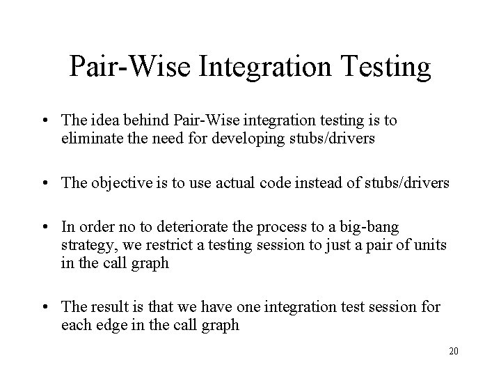 Pair-Wise Integration Testing • The idea behind Pair-Wise integration testing is to eliminate the Pair-Wise Integration Testing • The idea behind Pair-Wise integration testing is to eliminate the