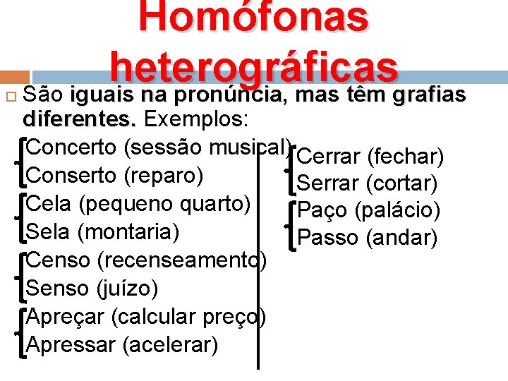  Homófonas heterográficas São iguais na pronúncia, mas têm grafias diferentes. Exemplos: . Concerto