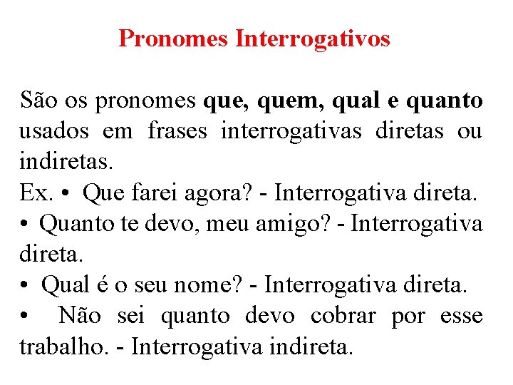 Pronomes Interrogativos São os pronomes que, quem, qual e quanto usados em frases interrogativas
