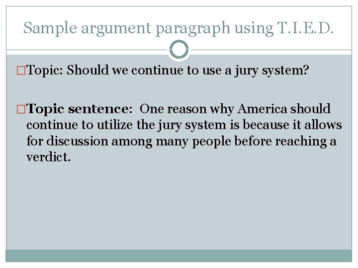 Sample argument paragraph using T. I. E. D. �Topic: Should we continue to use