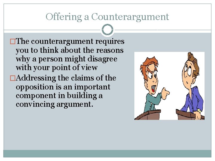 Offering a Counterargument �The counterargument requires you to think about the reasons why a