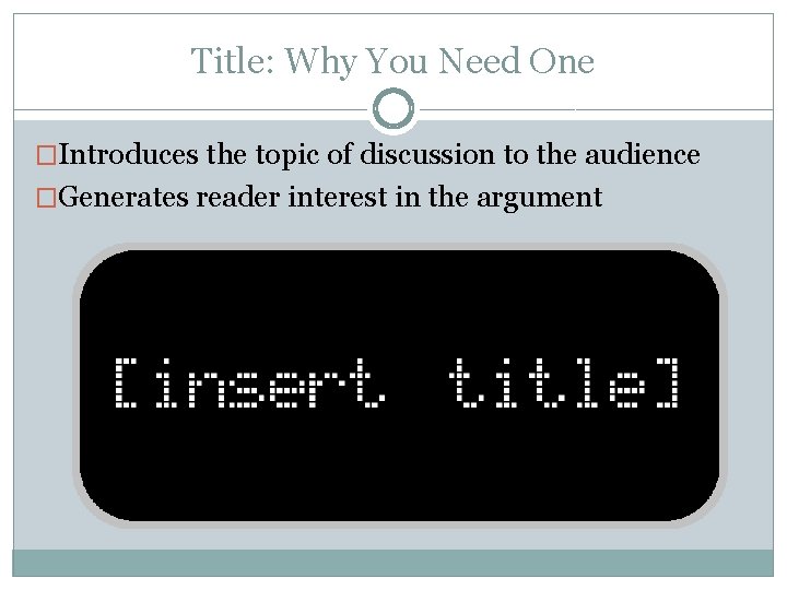 Title: Why You Need One �Introduces the topic of discussion to the audience �Generates