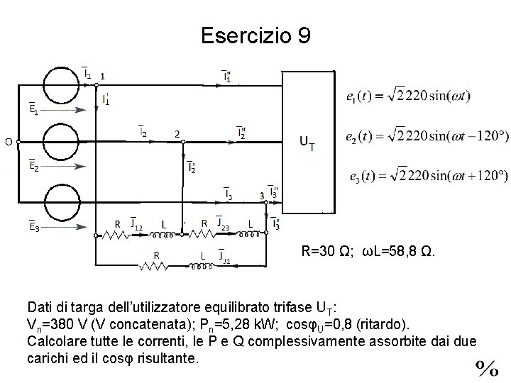 Esercizio 9 R=30 Ω; ωL=58, 8 Ω. Dati di targa dell’utilizzatore equilibrato trifase UT: