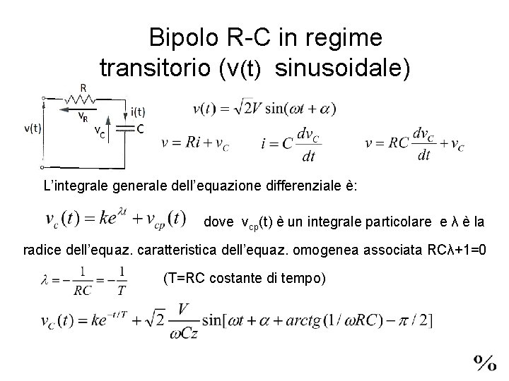 Bipolo R-C in regime transitorio (v(t) sinusoidale) L’integrale generale dell’equazione differenziale è: dove vcp(t)