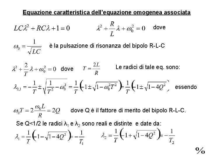 Equazione caratteristica dell’equazione omogenea associata dove è la pulsazione di risonanza del bipolo R-L-C