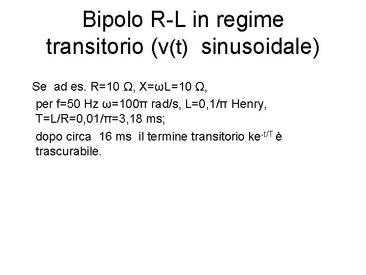 Bipolo R-L in regime transitorio (v(t) sinusoidale) Se ad es. R=10 Ω, X=ωL=10 Ω,