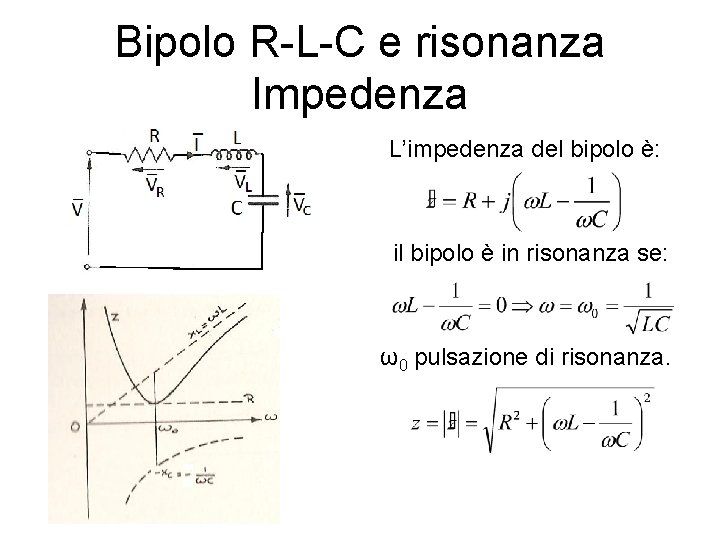 Bipolo R-L-C e risonanza Impedenza L’impedenza del bipolo è: il bipolo è in risonanza