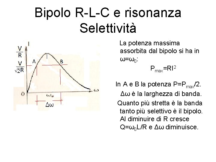 Bipolo R-L-C e risonanza Selettività La potenza massima assorbita dal bipolo si ha in