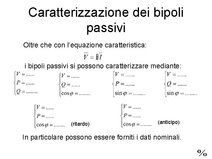 Caratterizzazione dei bipoli passivi Oltre che con l’equazione caratteristica: i bipoli passivi si possono