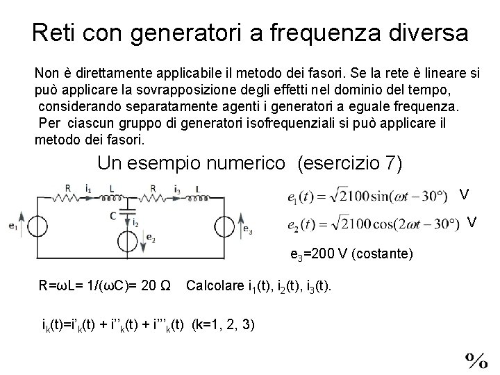 Reti con generatori a frequenza diversa Non è direttamente applicabile il metodo dei fasori.