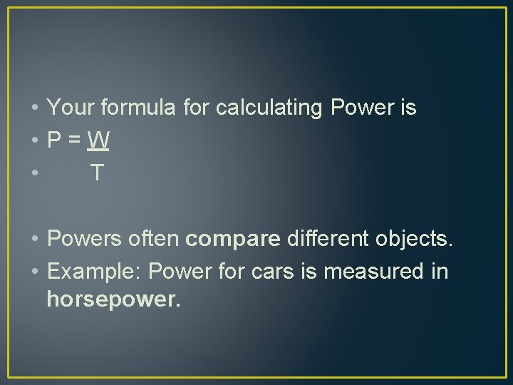  • Your formula for calculating Power is • P=W • T • Powers