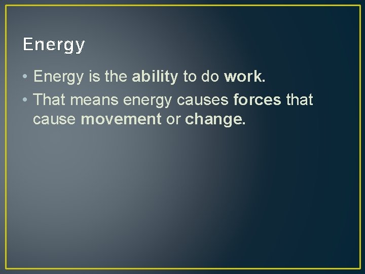 Energy • Energy is the ability to do work. • That means energy causes