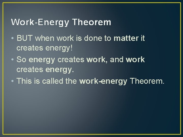 Work-Energy Theorem • BUT when work is done to matter it creates energy! •