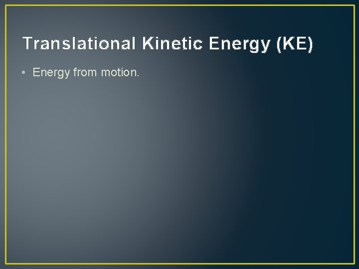 Translational Kinetic Energy (KE) • Energy from motion. 