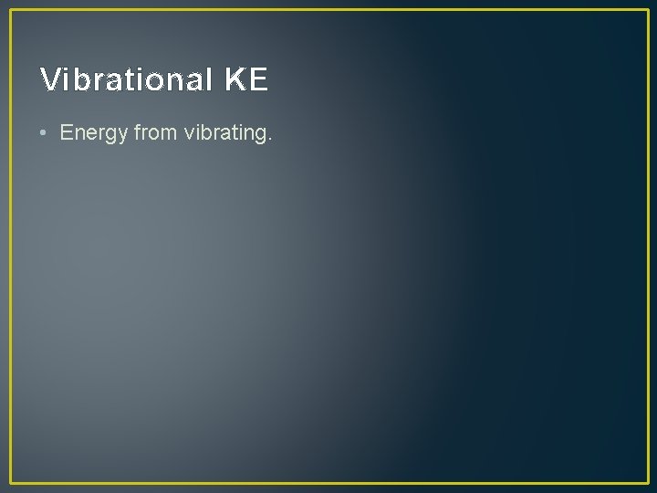 Vibrational KE • Energy from vibrating. 