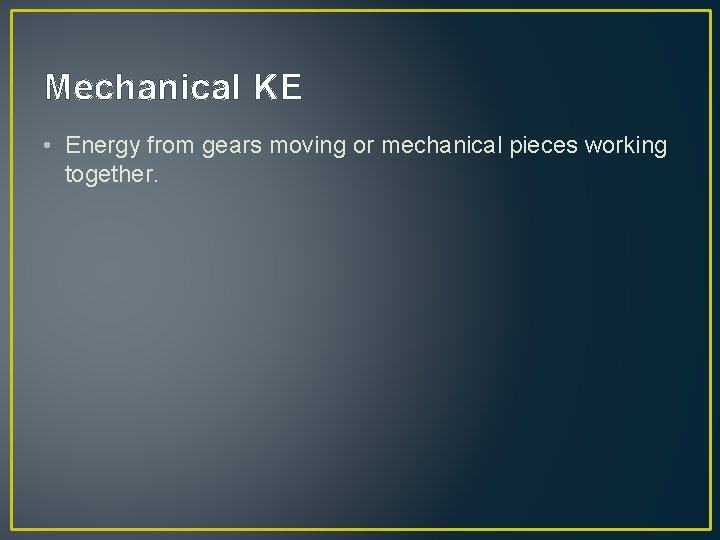 Mechanical KE • Energy from gears moving or mechanical pieces working together. 