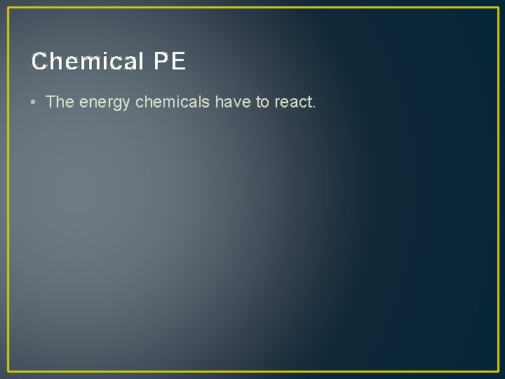 Chemical PE • The energy chemicals have to react. 