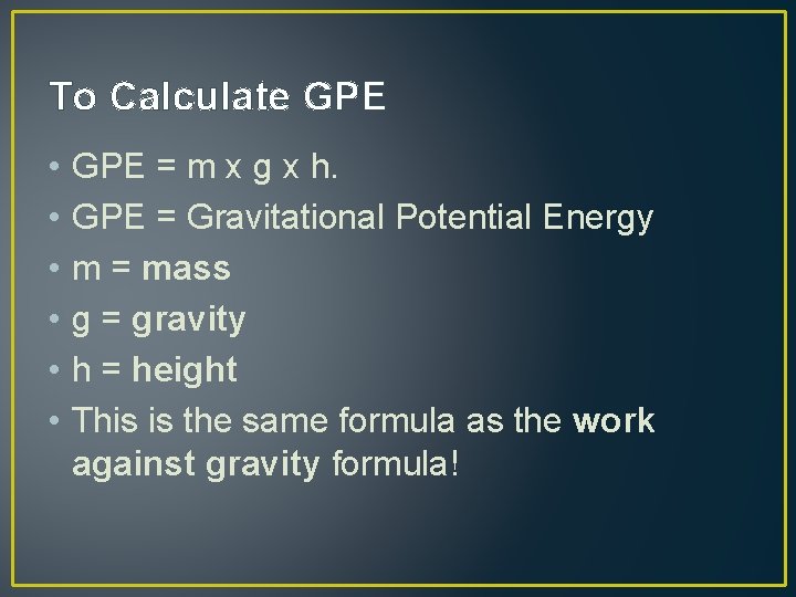 To Calculate GPE • • • GPE = m x g x h. GPE