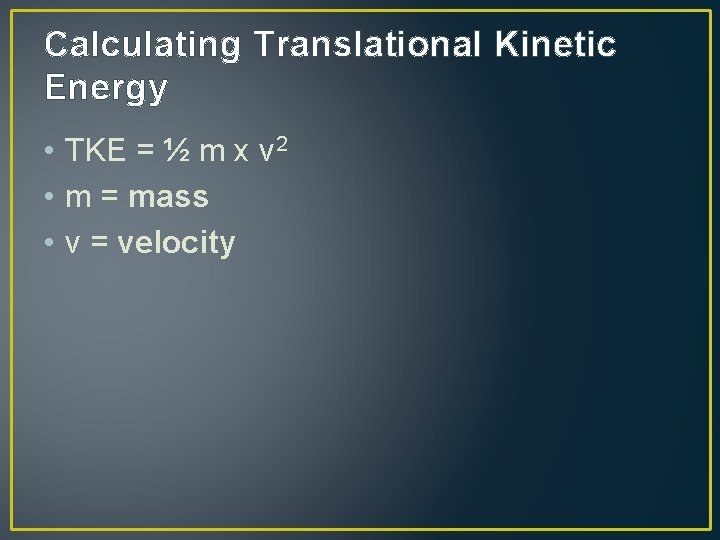 Calculating Translational Kinetic Energy • TKE = ½ m x v 2 • m