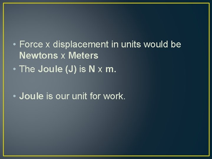  • Force x displacement in units would be Newtons x Meters • The