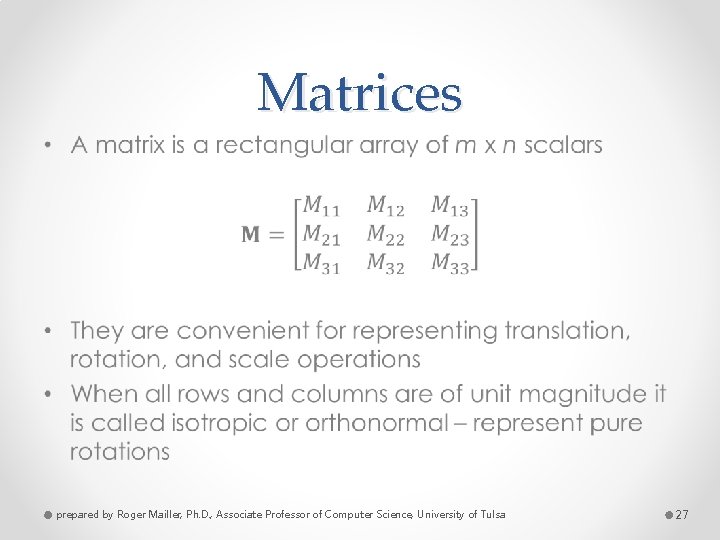 Matrices • prepared by Roger Mailler, Ph. D. , Associate Professor of Computer Science,