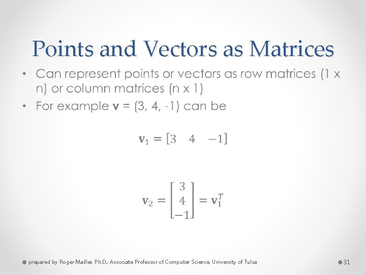 Points and Vectors as Matrices • prepared by Roger Mailler, Ph. D. , Associate