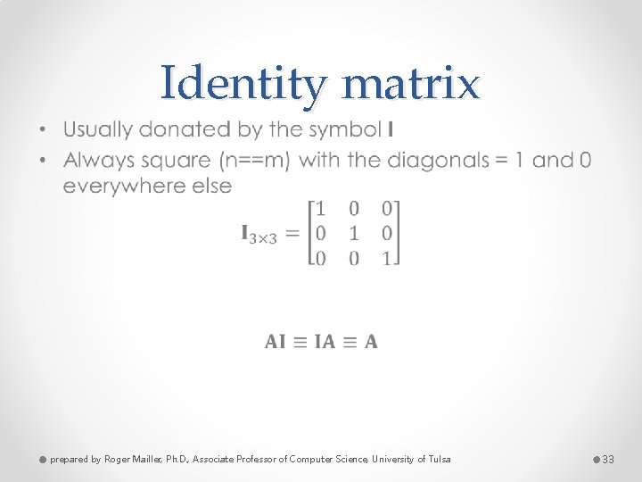 Identity matrix • prepared by Roger Mailler, Ph. D. , Associate Professor of Computer
