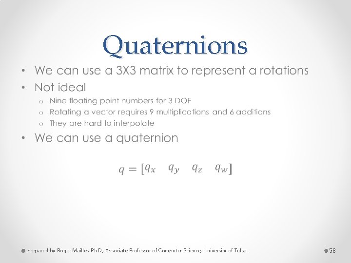 Quaternions • prepared by Roger Mailler, Ph. D. , Associate Professor of Computer Science,