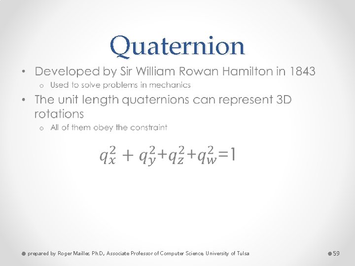 Quaternion • prepared by Roger Mailler, Ph. D. , Associate Professor of Computer Science,