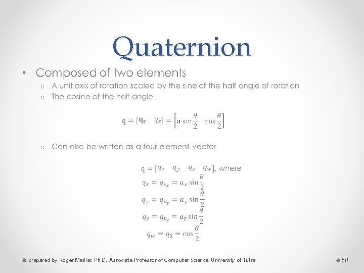Quaternion • prepared by Roger Mailler, Ph. D. , Associate Professor of Computer Science,