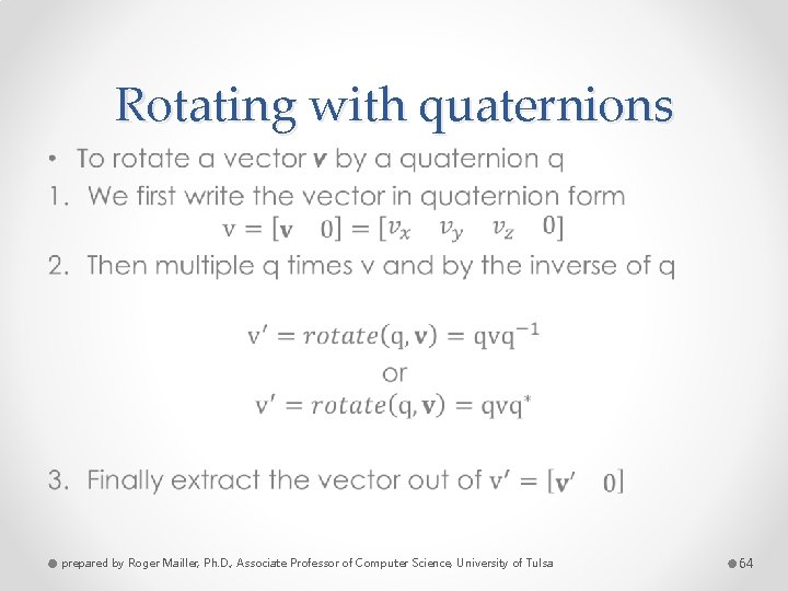 Rotating with quaternions • prepared by Roger Mailler, Ph. D. , Associate Professor of