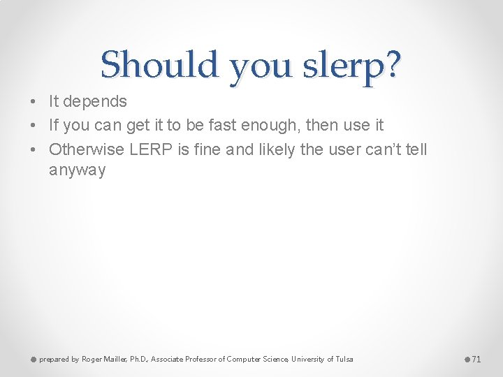 Should you slerp? • It depends • If you can get it to be
