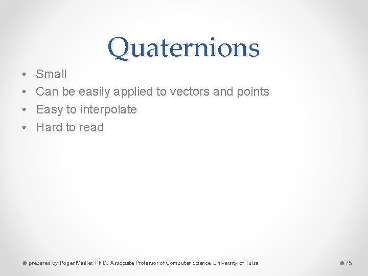 Quaternions • • Small Can be easily applied to vectors and points Easy to