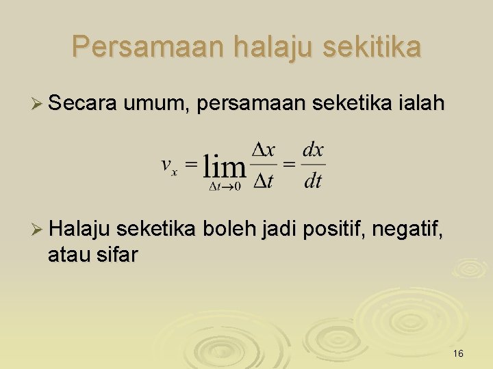 Persamaan halaju sekitika Ø Secara umum, persamaan seketika ialah Ø Halaju seketika boleh jadi