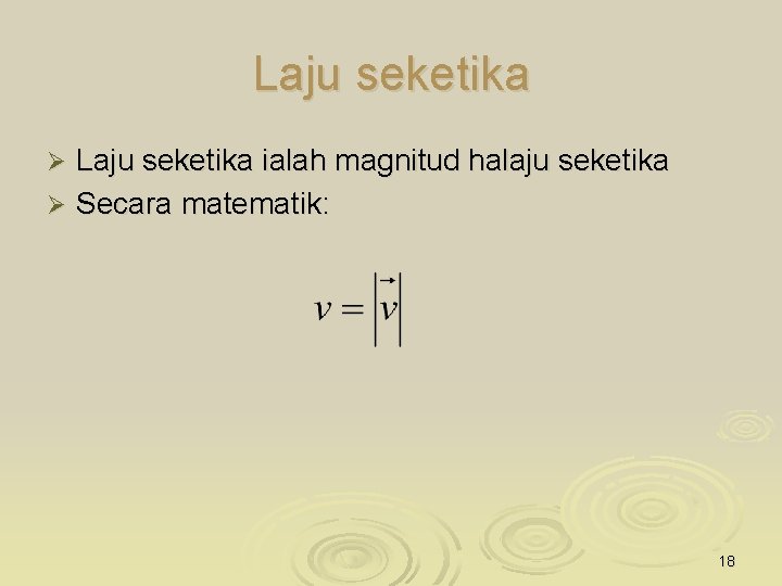 Laju seketika ialah magnitud halaju seketika Ø Secara matematik: Ø 18 