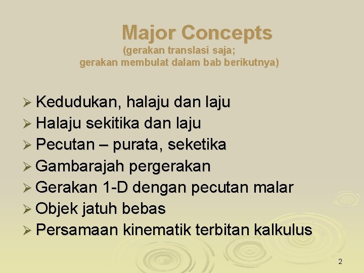 Major Concepts (gerakan translasi saja; gerakan membulat dalam bab berikutnya) Ø Kedudukan, halaju dan